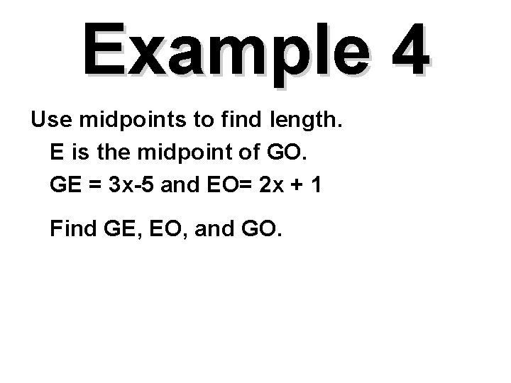 Example 4 Use midpoints to find length. E is the midpoint of GO. GE