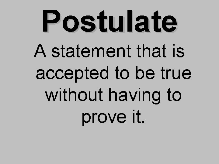 Postulate A statement that is accepted to be true without having to prove it.