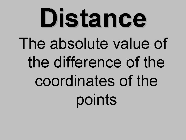 Distance The absolute value of the difference of the coordinates of the points 