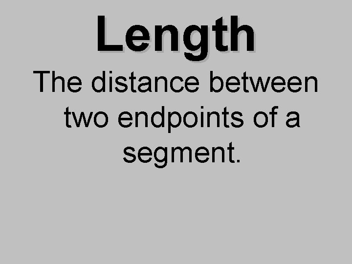 Length The distance between two endpoints of a segment. 