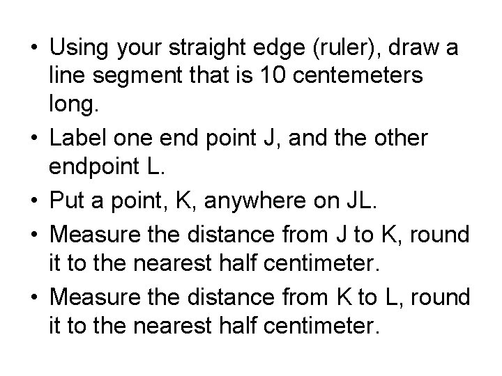  • Using your straight edge (ruler), draw a line segment that is 10