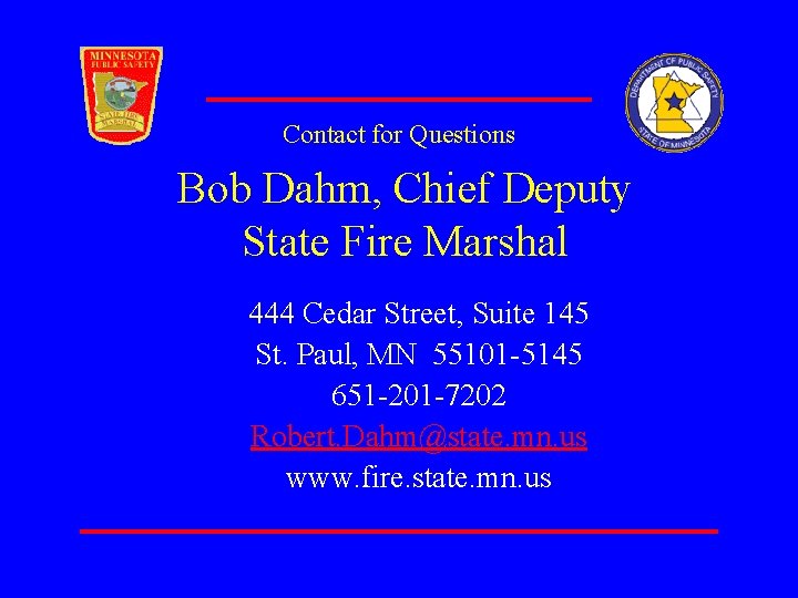 Contact for Questions Bob Dahm, Chief Deputy State Fire Marshal 444 Cedar Street, Suite