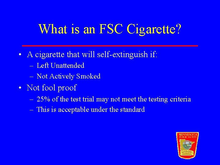 What is an FSC Cigarette? • A cigarette that will self-extinguish if: – Left