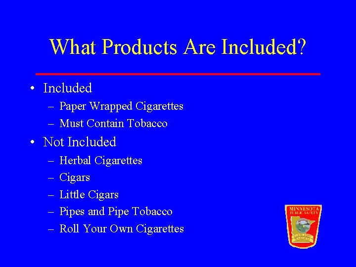 What Products Are Included? • Included – Paper Wrapped Cigarettes – Must Contain Tobacco