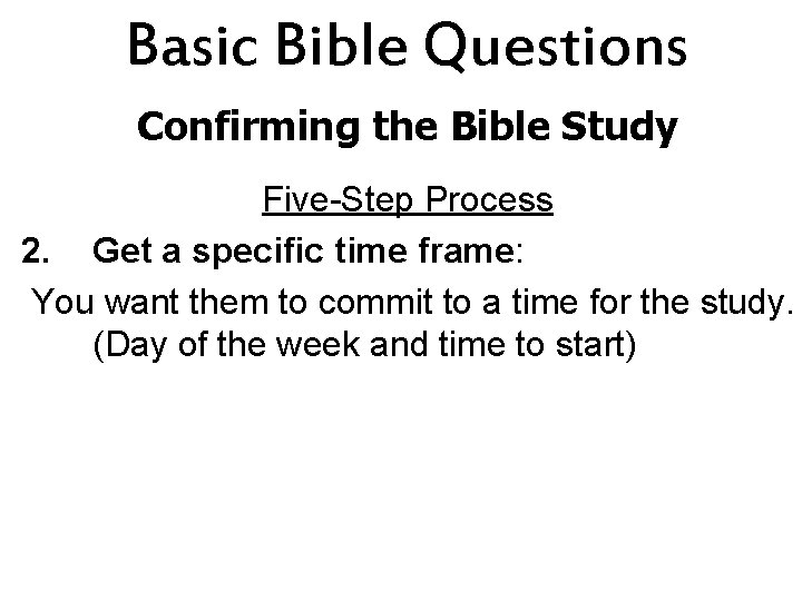 Basic Bible Questions Confirming the Bible Study Five-Step Process 2. Get a specific time