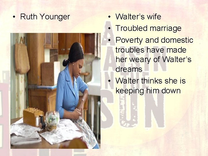  • Ruth Younger • Walter’s wife • Troubled marriage • Poverty and domestic