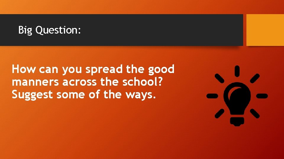 Big Question: How can you spread the good manners across the school? Suggest some
