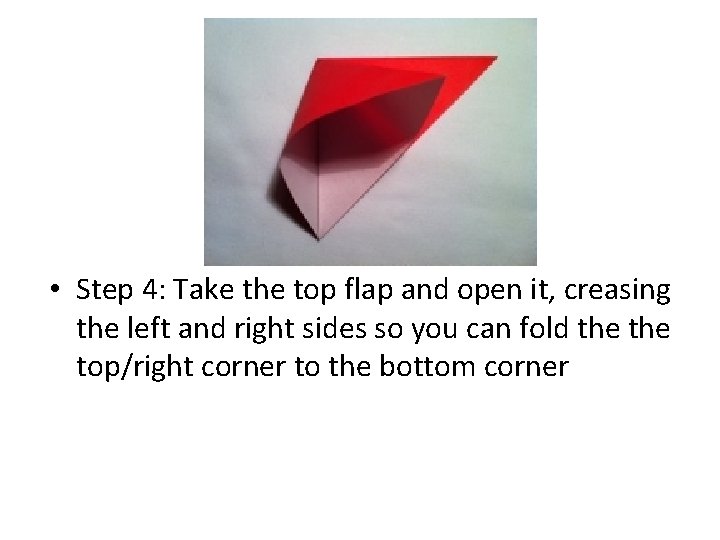  • Step 4: Take the top flap and open it, creasing the left