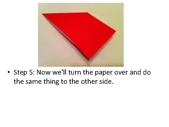  • Step 5: Now we'll turn the paper over and do the same