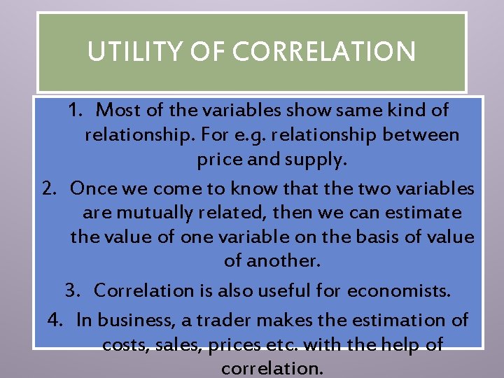 UTILITY OF CORRELATION 1. Most of the variables show same kind of relationship. For