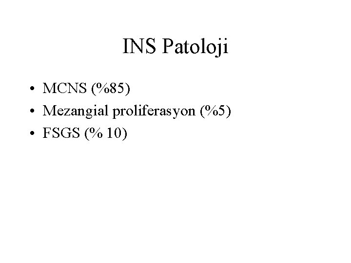 INS Patoloji • MCNS (%85) • Mezangial proliferasyon (%5) • FSGS (% 10) 