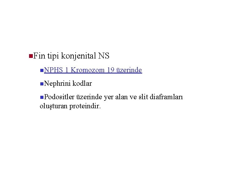 n. Fin tipi konjenital NS n. NPHS 1 Kromozom 19 üzerinde n. Nephrini kodlar