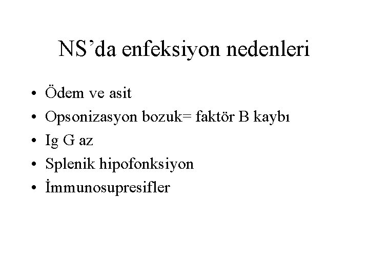 NS’da enfeksiyon nedenleri • • • Ödem ve asit Opsonizasyon bozuk= faktör B kaybı