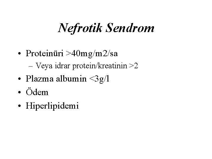 Nefrotik Sendrom • Proteinüri >40 mg/m 2/sa – Veya idrar protein/kreatinin >2 • Plazma