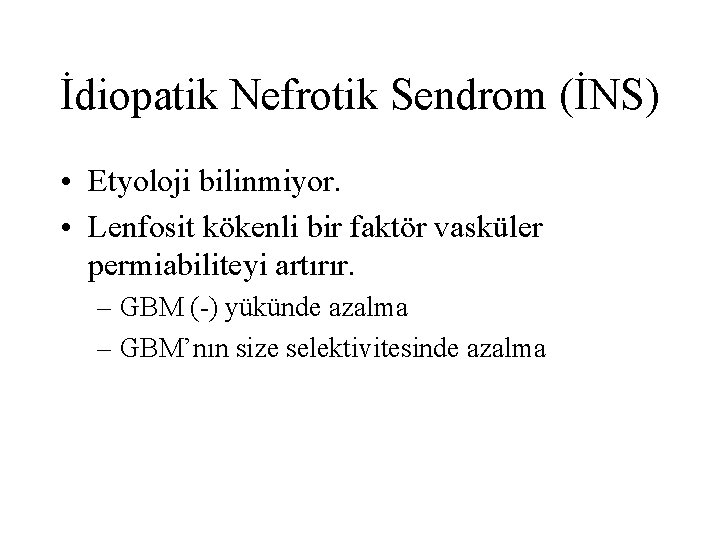 İdiopatik Nefrotik Sendrom (İNS) • Etyoloji bilinmiyor. • Lenfosit kökenli bir faktör vasküler permiabiliteyi