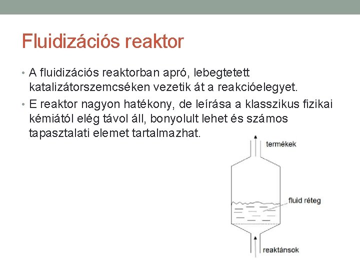 Fluidizációs reaktor • A fluidizációs reaktorban apró, lebegtetett katalizátorszemcséken vezetik át a reakcióelegyet. •