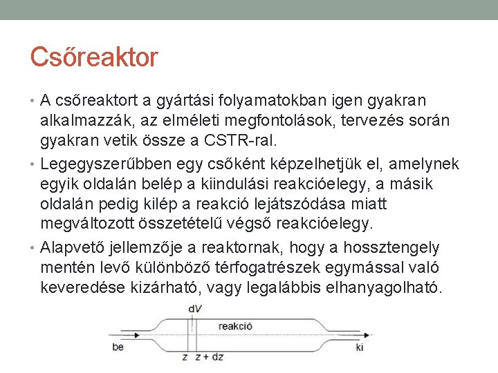 Csőreaktor • A csőreaktort a gyártási folyamatokban igen gyakran alkalmazzák, az elméleti megfontolások, tervezés