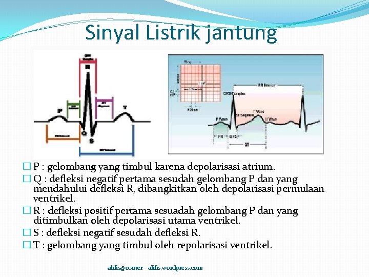 Sinyal Listrik jantung � P : gelombang yang timbul karena depolarisasi atrium. � Q