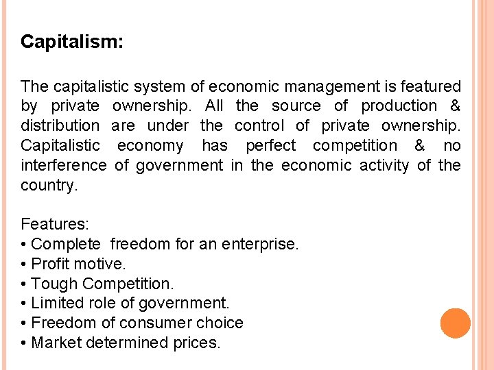 Capitalism: The capitalistic system of economic management is featured by private ownership. All the
