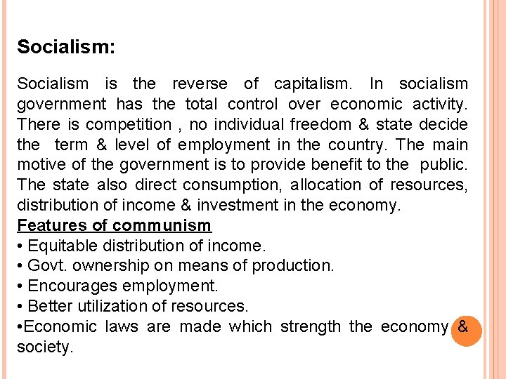 Socialism: Socialism is the reverse of capitalism. In socialism government has the total control