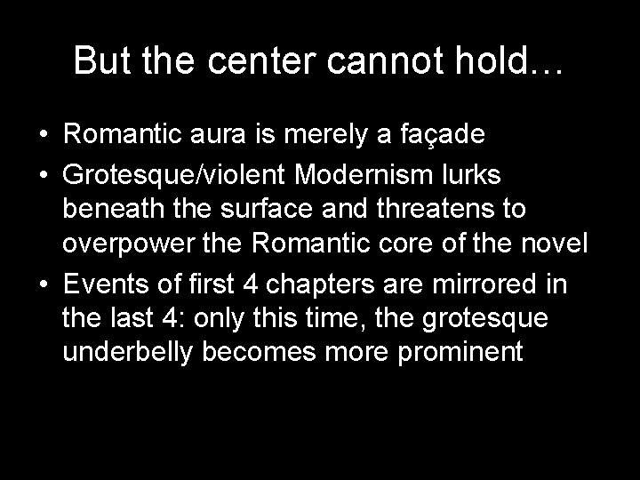 But the center cannot hold… • Romantic aura is merely a façade • Grotesque/violent