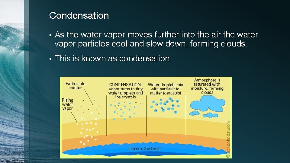 Condensation • As the water vapor moves further into the air the water vapor