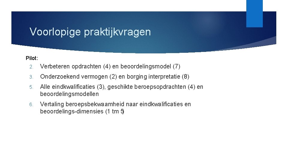Voorlopige praktijkvragen Pilot: 2. Verbeteren opdrachten (4) en beoordelingsmodel (7) 3. Onderzoekend vermogen (2)
