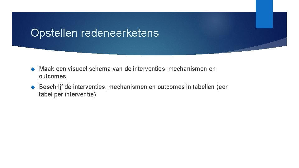 Opstellen redeneerketens Maak een visueel schema van de interventies, mechanismen en outcomes Beschrijf de