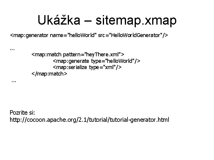 Ukážka – sitemap. xmap <map: generator name="hello. World" src="Hello. World. Generator"/>. . . <map: