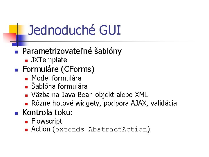 Jednoduché GUI n Parametrizovateľné šablóny n n Formuláre (CForms) n n n JXTemplate Model