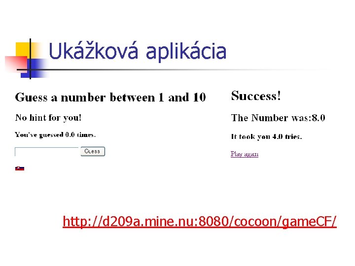 Ukážková aplikácia n http: //d 209 a. mine. nu: 8080/cocoon/game. CF/ 