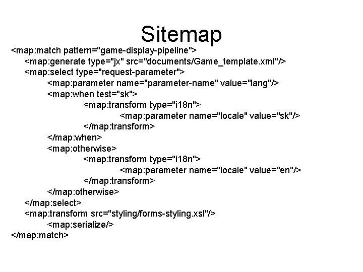 Sitemap <map: match pattern="game-display-pipeline"> <map: generate type="jx" src="documents/Game_template. xml"/> <map: select type="request-parameter"> <map: parameter