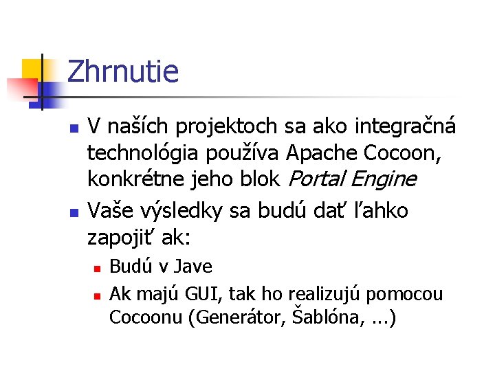 Zhrnutie n n V naších projektoch sa ako integračná technológia používa Apache Cocoon, konkrétne