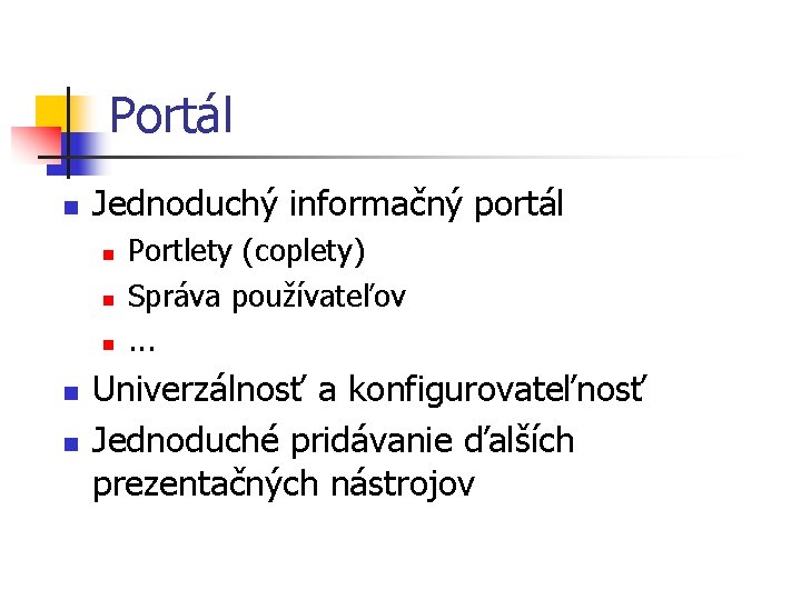 Portál n Jednoduchý informačný portál n n n Portlety (coplety) Správa používateľov. . .
