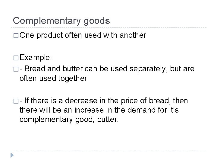 Complementary goods � One product often used with another � Example: �- Bread and