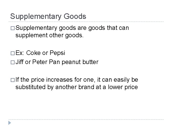 Supplementary Goods � Supplementary goods are goods that can supplement other goods. � Ex: