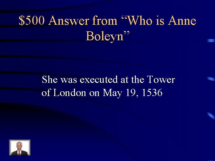 $500 Answer from “Who is Anne Boleyn” She was executed at the Tower of