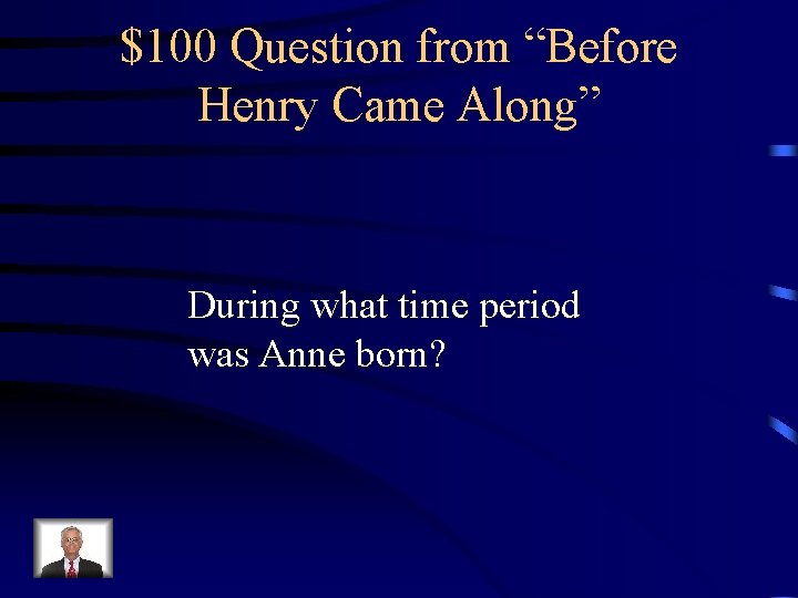 $100 Question from “Before Henry Came Along” During what time period was Anne born?