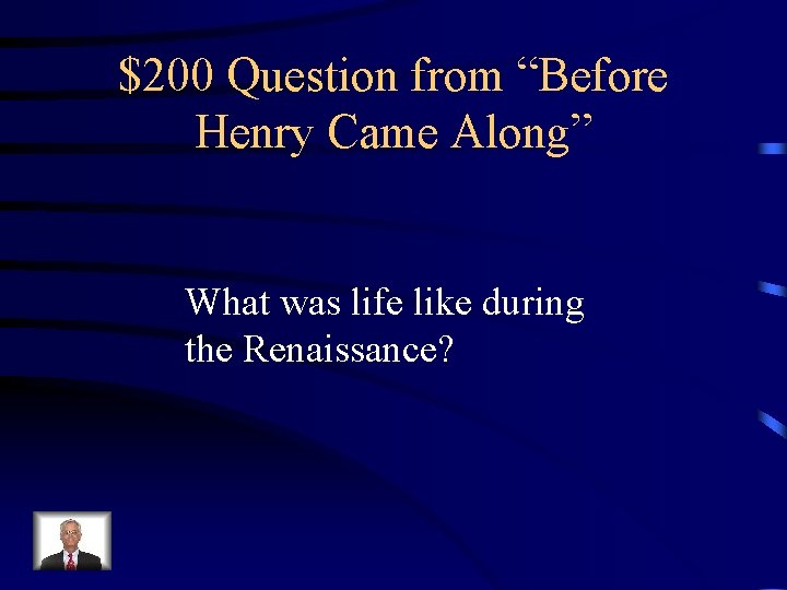 $200 Question from “Before Henry Came Along” What was life like during the Renaissance?