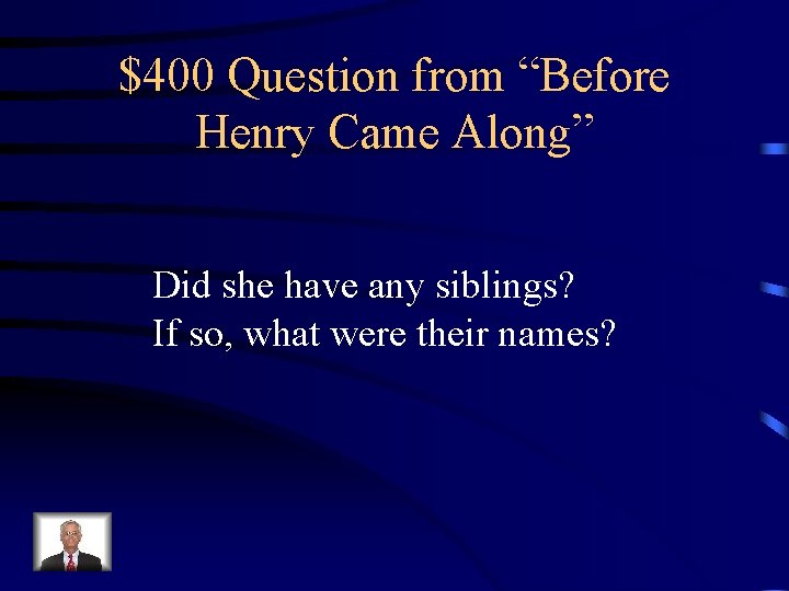 $400 Question from “Before Henry Came Along” Did she have any siblings? If so,