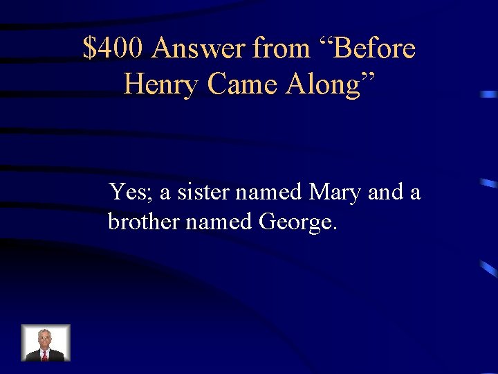 $400 Answer from “Before Henry Came Along” Yes; a sister named Mary and a