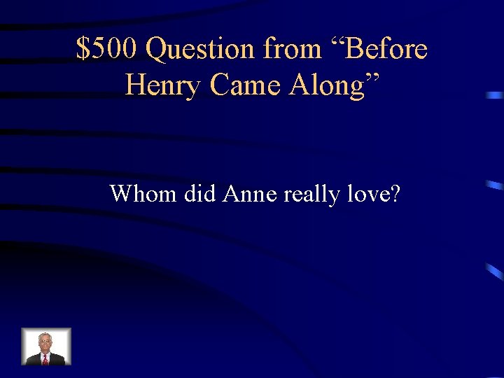 $500 Question from “Before Henry Came Along” Whom did Anne really love? 