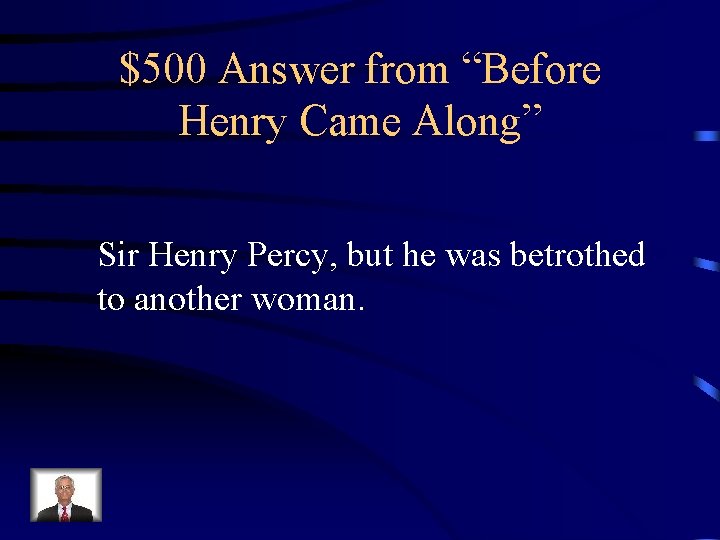 $500 Answer from “Before Henry Came Along” Sir Henry Percy, but he was betrothed