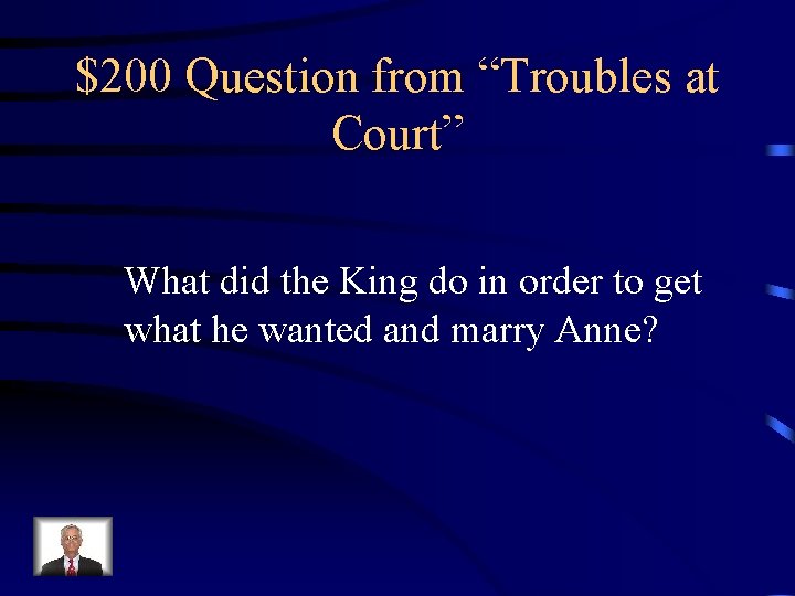 $200 Question from “Troubles at Court” What did the King do in order to