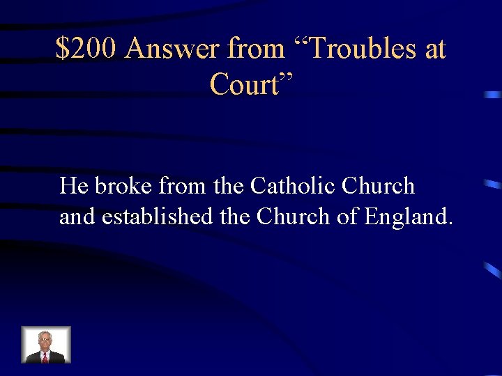 $200 Answer from “Troubles at Court” He broke from the Catholic Church and established