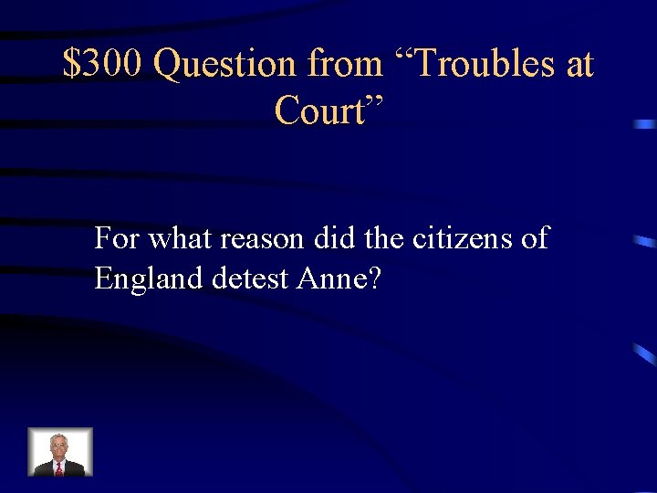 $300 Question from “Troubles at Court” For what reason did the citizens of England