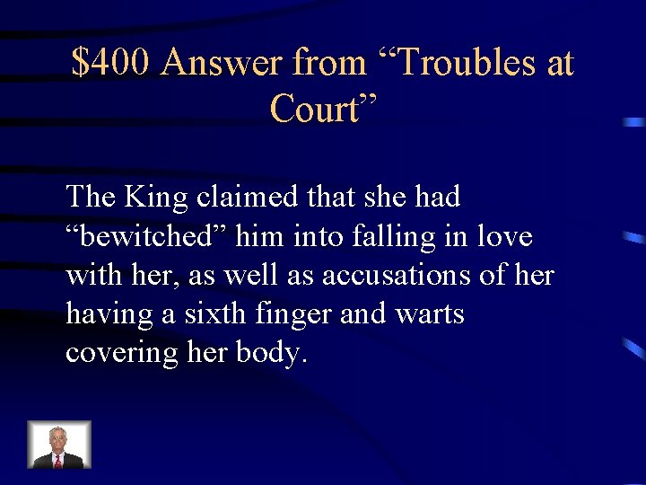 $400 Answer from “Troubles at Court” The King claimed that she had “bewitched” him