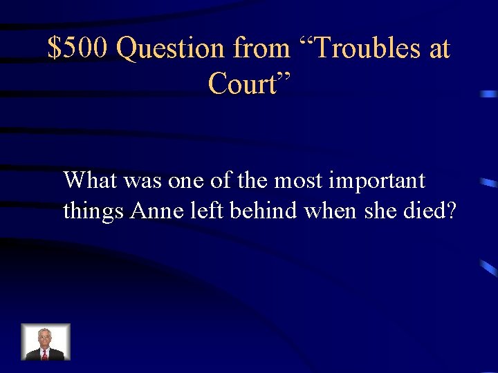 $500 Question from “Troubles at Court” What was one of the most important things