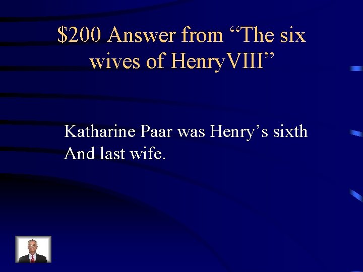 $200 Answer from “The six wives of Henry. VIII” Katharine Paar was Henry’s sixth
