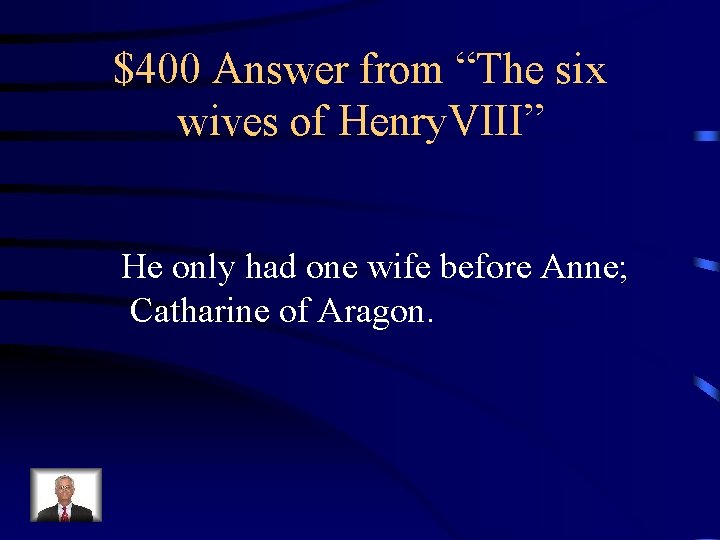 $400 Answer from “The six wives of Henry. VIII” He only had one wife